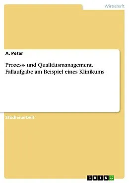 E-Book (pdf) Prozess- und Qualitätsmanagement. Fallaufgabe am Beispiel eines Klinikums von A. Peter
