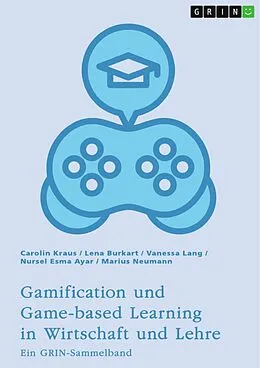 E-Book (pdf) Gamification und Game-based Learning in Wirtschaft und Lehre. Einflüsse auf Motivation und Leistung von Carolin Kraus, Lena Burkart, Vanessa Lang