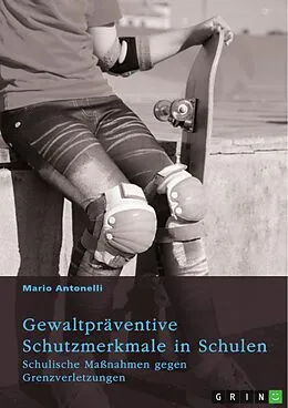 E-Book (pdf) Gewaltpräventive Schutzmerkmale in Schulen. Schulische Maßnahmen gegen Grenzverletzungen von Mario Antonelli
