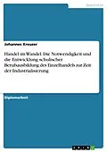 E-Book (pdf) Handel im Wandel. Die Notwendigkeit und die Entwicklung schulischer Berufsausbildung des Einzelhandels zur Zeit der Industrialisierung von Johannes Kreuzer