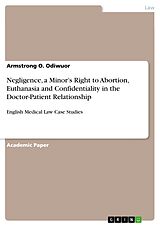 eBook (pdf) Negligence, a Minor's Right to Abortion, Euthanasia and Confidentiality in the Doctor-Patient Relationship de Armstrong O. Odiwuor