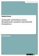 Zeitbegriffe und Zeitbewusstsein. Metaphysische, natürliche und kulturelle Perspektiven