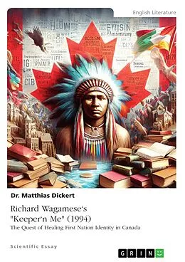 E-Book (pdf) Richard Wagamese's "Keeper'n Me" (1994). The Quest of Healing First Nation Identity in Canada von Matthias Dickert