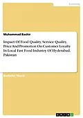 E-Book (pdf) Impact Of Food Quality, Service Quality, Price And Promotion On Customer Loyalty In Local Fast Food Industry Of Hyderabad, Pakistan von Muhammad Bashir