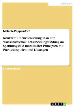 E-Book (pdf) Konkrete Herausforderungen in der Wirtschaftsethik. Entscheidungsfindung im Spannungsfeld moralischer Prinzipien mit Praxisbeispielen und Lösungen von Melanie Pappendorf