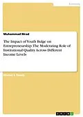 E-Book (pdf) The Impact of Youth Bulge on Entrepreneurship. The Moderating Role of Institutional Quality Across Different Income Levels von Muhammad Mrad