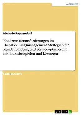E-Book (pdf) Konkrete Herausforderungen im Dienstleistungsmanagement. Strategien für Kundenbindung und Serviceoptimierung mit Praxisbeispielen und Lösungen von Melanie Pappendorf