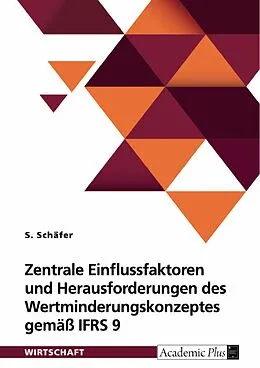 E-Book (pdf) Zentrale Einflussfaktoren und Herausforderungen des Wertminderungskonzeptes gemäß IFRS 9 von S. Schäfer