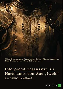 E-Book (pdf) Interpretationsansätze zu Hartmanns von Aue "Iwein" von Alina Zimmermann, Jacqueline Peter, Tina Klostermeier