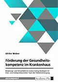 E-Book (pdf) Förderung der Gesundheitskompetenz im Krankenhaus. Belastungs- und Schutzfaktoren sowie Coping-Strategien im inter- und multiprofessionellen Team der Palliativversorgung von Ulrike Weber