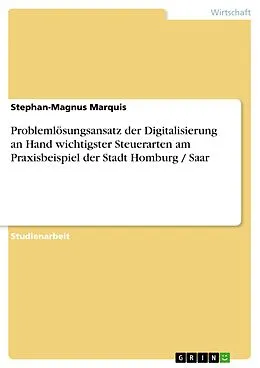 E-Book (pdf) Problemlösungsansatz der Digitalisierung an Hand wichtigster Steuerarten am Praxisbeispiel der Stadt Homburg / Saar von Stephan-Magnus Marquis