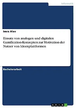 E-Book (pdf) Einsatz von analogen und digitalen Gamification-Konzepten zur Motivation der Nutzer von Ideenplattformen von Imra Alev