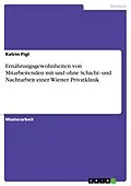 E-Book (pdf) Ernährungsgewohnheiten von Mitarbeitenden mit und ohne Schicht- und Nachtarbeit einer Wiener Privatklinik von Katrin Figl
