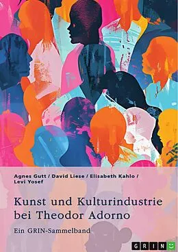 E-Book (epub) Kunst und Kulturindustrie bei Theodor Adorno von Agnes Gutt, David Liese, Elisabeth Kahlo