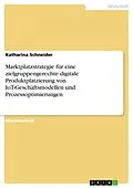 E-Book (pdf) Marktplatzstrategie für eine zielgruppengerechte digitale Produktplatzierung von IoT-Geschäftsmodellen und Prozessoptimierungen von Katharina Schneider