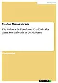 E-Book (pdf) Die industrielle Revolution. Das Ender der alten Zeit-Aufbruch in die Moderne von Stephan-Magnus Marquis