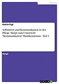 E-Book (pdf) Selbstwert und Kommunikation in der Pflege. Skript zum Unterricht "Kommunikation" Basiskenntnisse - Teil 1 von Katrin Figl