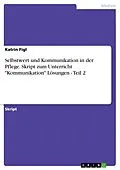 E-Book (pdf) Selbstwert und Kommunikation in der Pflege. Skript zum Unterricht "Kommunikation" Lösungen - Teil 2 von Katrin Figl