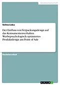 E-Book (pdf) Der Einfluss von Verpackungsdesign auf das Konsumentenverhalten. Werbepsychologisch optimiertes Produktdesign am Point of Sale von Selina Liska