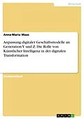E-Book (epub) Anpassung digitaler Geschäftsmodelle an Generation Y und Z. Die Rolle von Künstlicher Intelligenz in der digitalen Transformation von Anna-Maria Maas