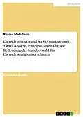 E-Book (pdf) Dienstleistungen und Servicemanagement. SWOT-Analyse, Prinzipal-Agent-Theorie, Bedeutung der Standortwahl für Dienstleistungsunternehmen von Denise Madeheim