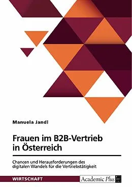 E-Book (pdf) Frauen im B2B-Vertrieb in Österreich. Chancen und Herausforderungen des digitalen Wandels für die Vertriebstätigkeit von Manuela Jandl