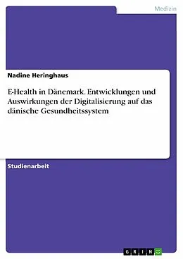 E-Book (pdf) E-Health in Dänemark. Entwicklungen und Auswirkungen der Digitalisierung auf das dänische Gesundheitssystem von Nadine Heringhaus