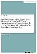 Die Darstellung sexueller Gewalt in den Zeitschriften "Emma" und "Courage" während der neuen Frauenbewegung der 1970er Jahre. Ein Vergleich feministischer Perspektiven und Strategien