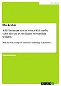 E-Book (pdf) Soll Flamenco als ein reines Kulturerbe oder als eine echte Kunst verstanden werden? von Mira Letzbor
