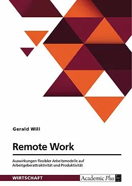 E-Book (pdf) Remote Work. Auswirkungen flexibler Arbeitsmodelle auf Arbeitgeberattraktivität und Produktivität von Gerald Will