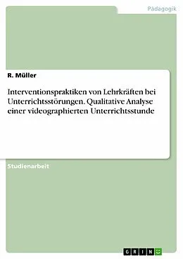 E-Book (pdf) Interventionspraktiken von Lehrkräften bei Unterrichtsstörungen. Qualitative Analyse einer videographierten Unterrichtsstunde von R. Müller