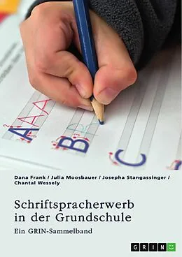 E-Book (pdf) Schriftspracherwerb in der Grundschule. Welche Herausforderungen und Fördermöglichkeiten gibt es? von Dana Frank, Julia Moosbauer, Josepha Stangassinger