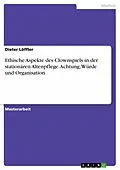 E-Book (pdf) Ethische Aspekte des Clownspiels in der stationären Altenpflege. Achtung, Würde und Organisation von Dieter Löffler