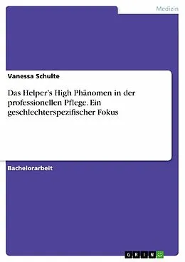 E-Book (pdf) Das Helper's High Phänomen in der professionellen Pflege. Ein geschlechterspezifischer Fokus von Vanessa Schulte