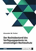 E-Book (pdf) Der Rechtsbestand des Verfügungspatents im einstweiligen Rechtsschutz von Alexander Fischer
