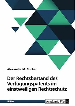 E-Book (pdf) Der Rechtsbestand des Verfügungspatents im einstweiligen Rechtsschutz von Alexander Fischer