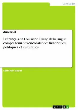 E-Book (pdf) Le français en Louisiane. Usage de la langue compte tenu des circonstances historiques, politiques et culturelles von Ann Briel