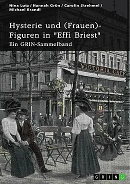 E-Book (pdf) Hysterie und (Frauen)-Figuren in "Effi Briest". Ist Effi eine selbstbestimmte Frau? von GRIN Verlag (Hrsg., Nina Lutz, Hannah Grün