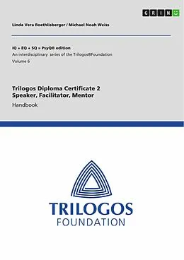 E-Book (pdf) Trilogos Diploma Certificate 2 - Speaker, Facilitator, Mentor (for Certificate 1 Trainees) von Linda Vera Roethlisberger, Michael Noah Weiss