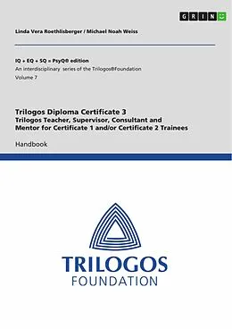 E-Book (pdf) Trilogos Diploma Training Certificate 3 - Trilogos Teacher, Supervisor, Consultant and Mentor for Certificate 1 and/or Certificate 2 Trainees von Linda Vera Roethlisberger, Michael Noah Weiss