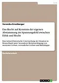 E-Book (pdf) Das Recht auf Kenntnis der eigenen Abstammung im Spannungsfeld zwischen Ethik und Recht von Veronika Ernstberger