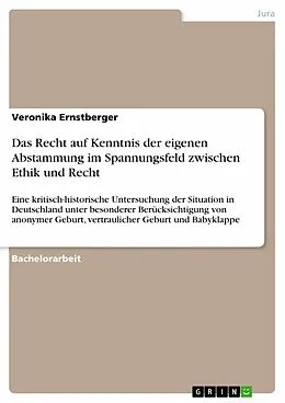 E-Book (pdf) Das Recht auf Kenntnis der eigenen Abstammung im Spannungsfeld zwischen Ethik und Recht von Veronika Ernstberger