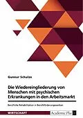 E-Book (pdf) Berufliche Rehabilitation in Berufsförderungswerken zur Wiedereingliederung von Menschen mit psychischen Erkrankungen in den ersten Arbeitsmarkt von Gunnar Schulze