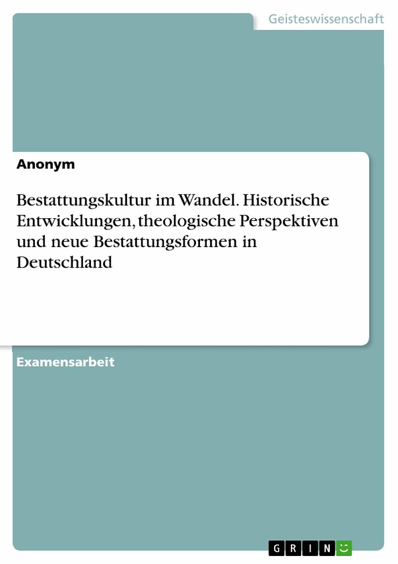 Bestattungskultur im Wandel. Historische Entwicklungen, theologische Perspektiven und neue Bestattungsformen in Deutschland