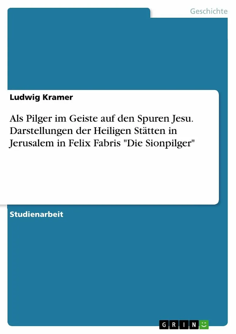 Als Pilger im Geiste auf den Spuren Jesu. Darstellungen der Heiligen Stätten in Jerusalem in Felix Fabris "Die Sionpilger"