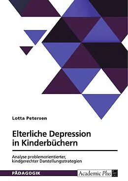 E-Book (pdf) Elterliche Depression in Kinderbüchern. Analyse problemorientierter, kindgerechter Darstellungsstrategien von Lotta Petersen