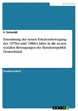 E-Book (pdf) Einordnung der neuen Friedensbewegung der 1970er und 1980er Jahre in die neuen sozialen Bewegungen der Bundesrepublik Deutschland von S. Schmidt