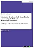 E-Book (epub) Simulation als Lehrmethode für praktische Ausbildungsabschnitte in Gesundheitsfachberufen von Dennis Schwarz