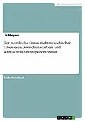 E-Book (pdf) Der moralische Status nichtmenschlicher Lebewesen. Zwischen starkem und schwachem Anthropozentrismus von Liz Meyers