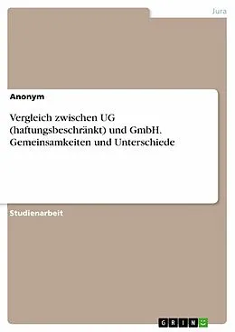E-Book (pdf) Vergleich zwischen UG (haftungsbeschränkt) und GmbH. Gemeinsamkeiten und Unterschiede von Anonym